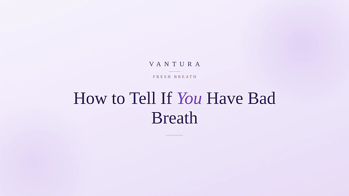 How to tell if you have bad breath - Vantura self-test guide