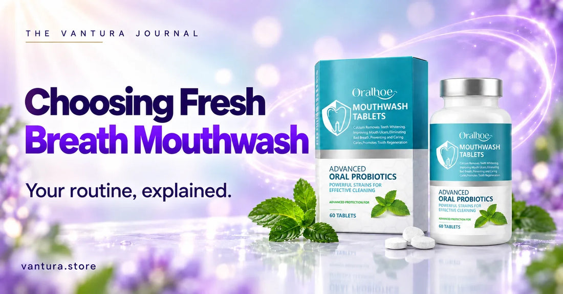 Choosing Fresh Breath Mouthwash — oral microbiome mouthwash tablets featured in the Vantura Journal.