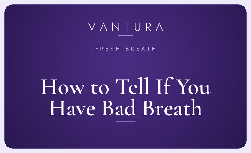 How to test if you have bad breath — Vantura oral care guide