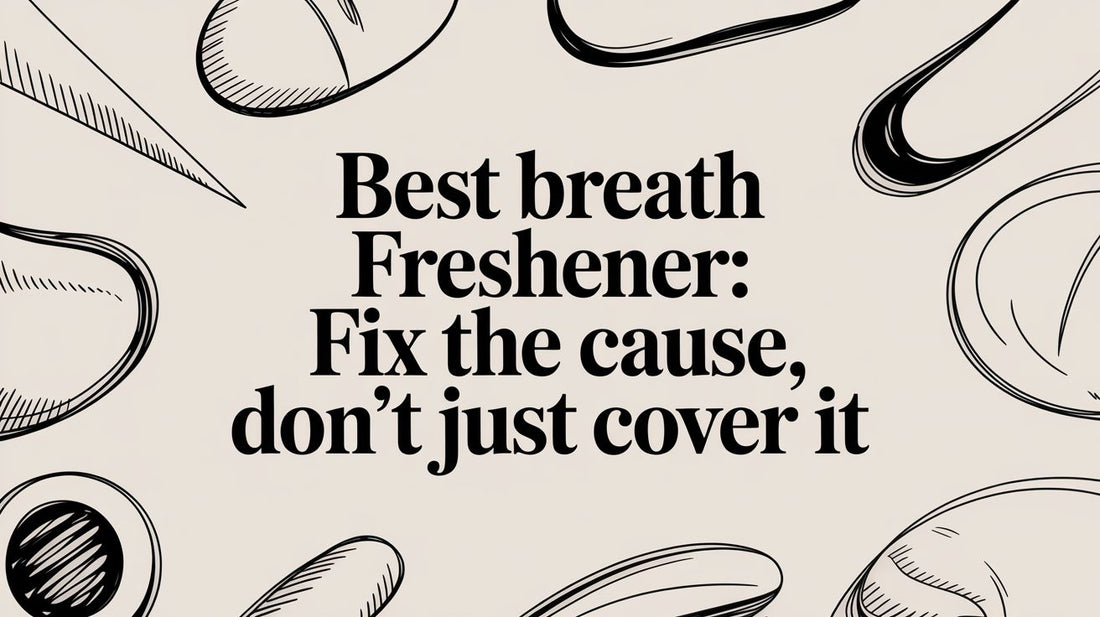 Best Breath Freshener: Fix the Cause, Don't Just Cover It