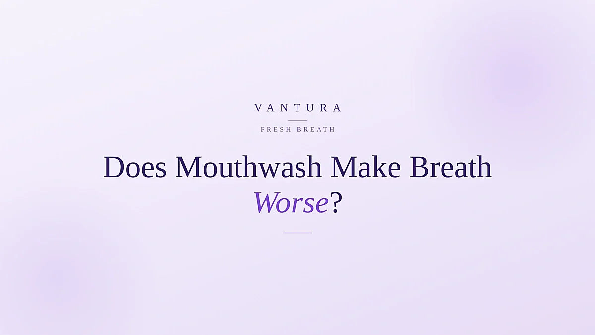 Does mouthwash actually make bad breath worse? Vantura fresh breath guide