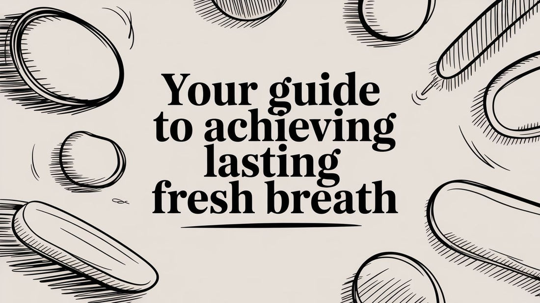 Your Guide to Achieving Lasting Fresh Breath