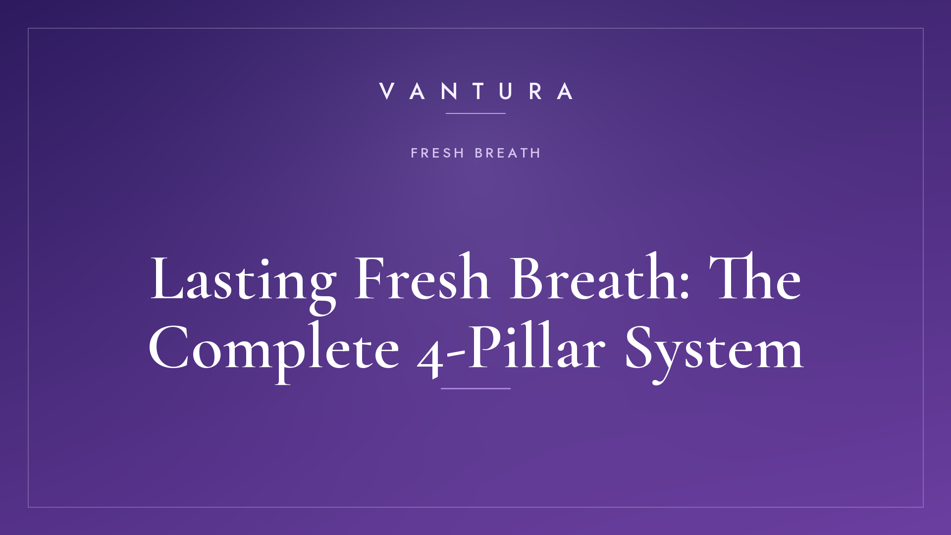 Lasting Fresh Breath: The 4-Pillar System