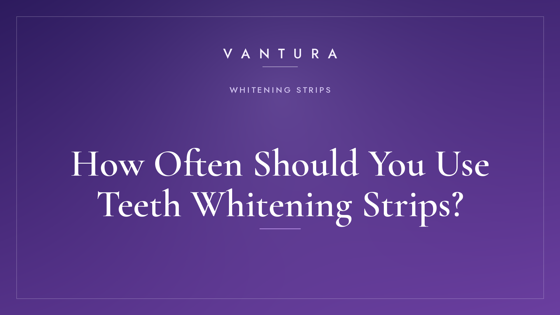 How Often Should You Use Teeth Whitening Strips?