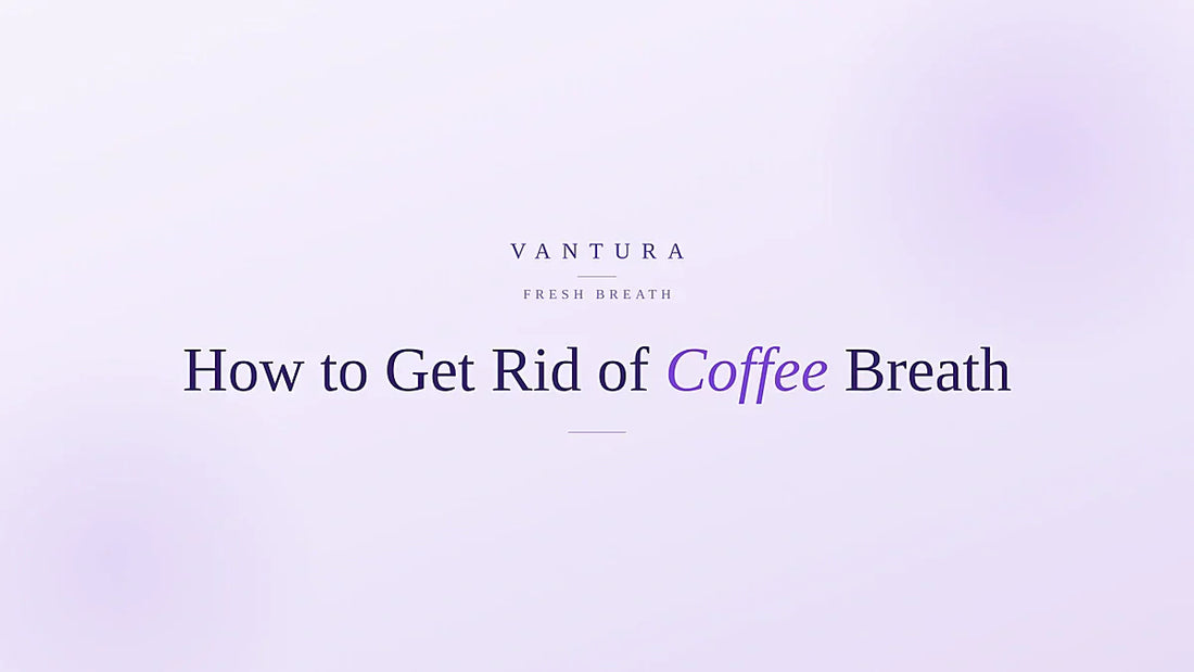 How to get rid of coffee breath without giving up coffee - Vantura guide