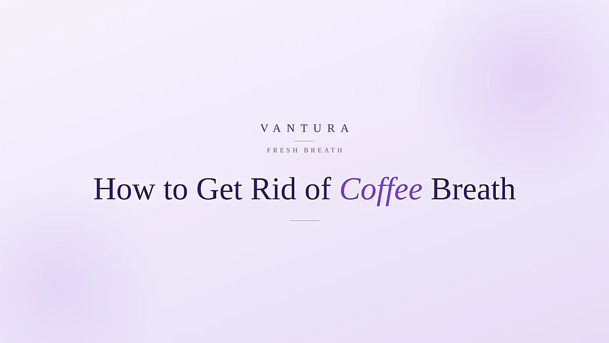 How to get rid of coffee breath without giving up coffee - Vantura guide