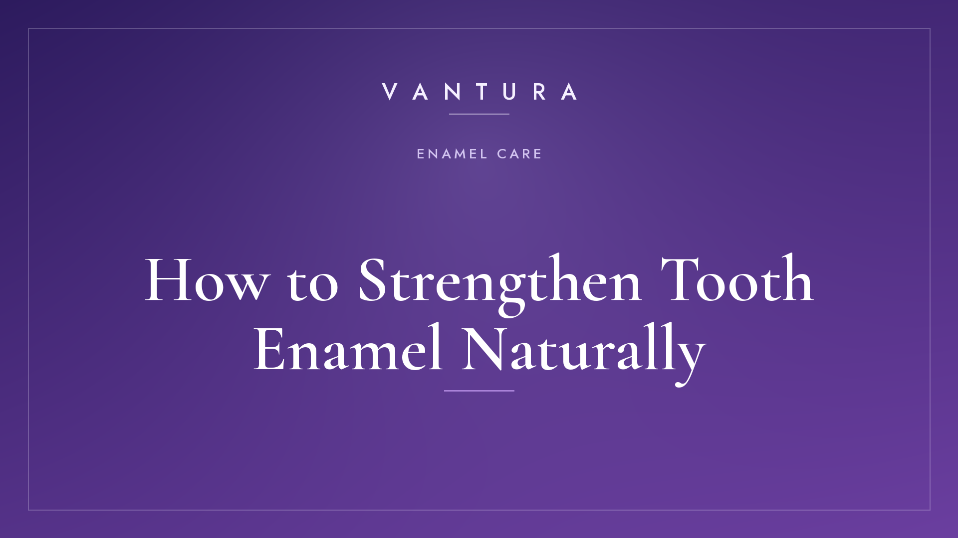 How to Strengthen Tooth Enamel Naturally