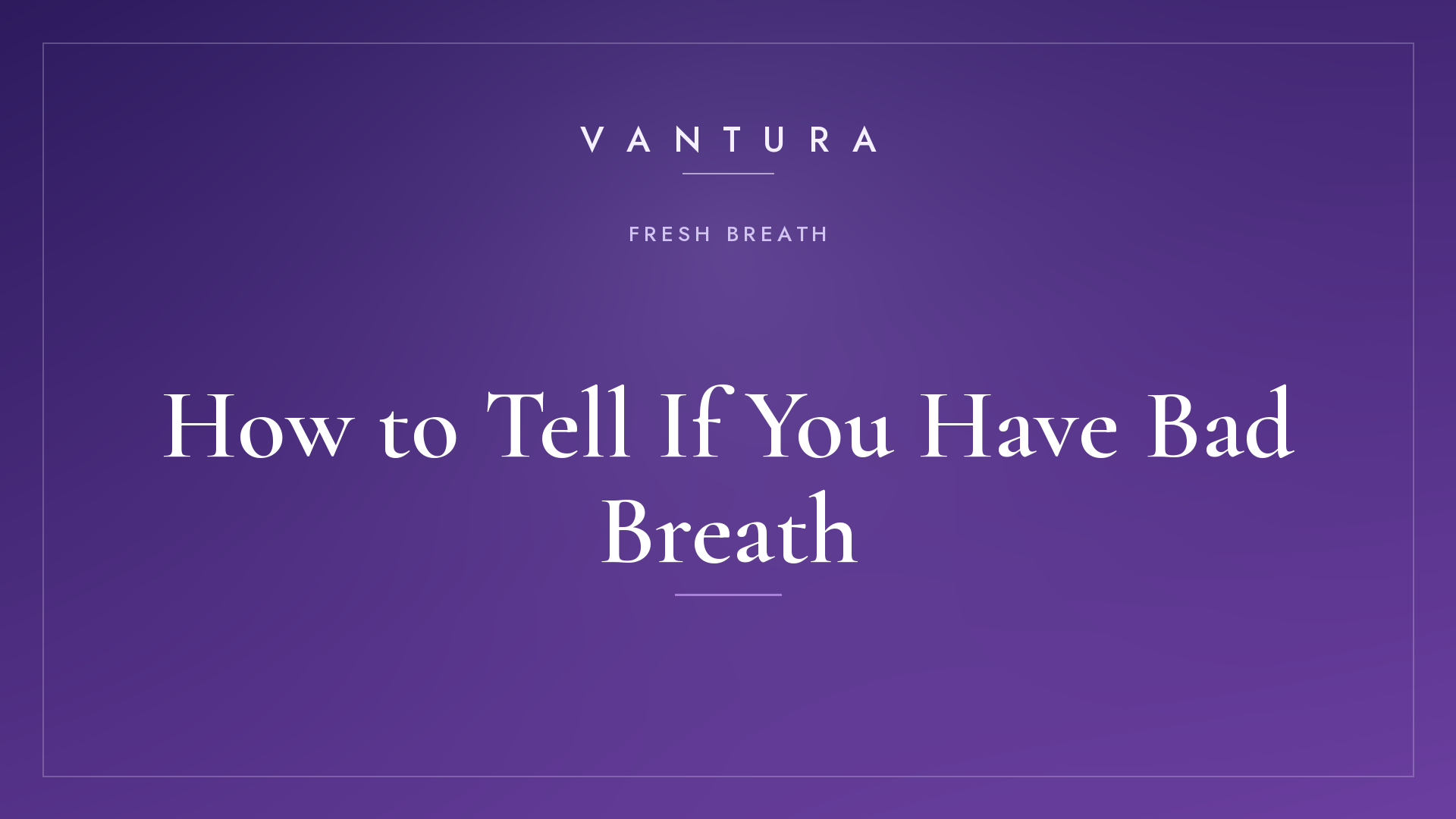 How to Tell If You Have Bad Breath