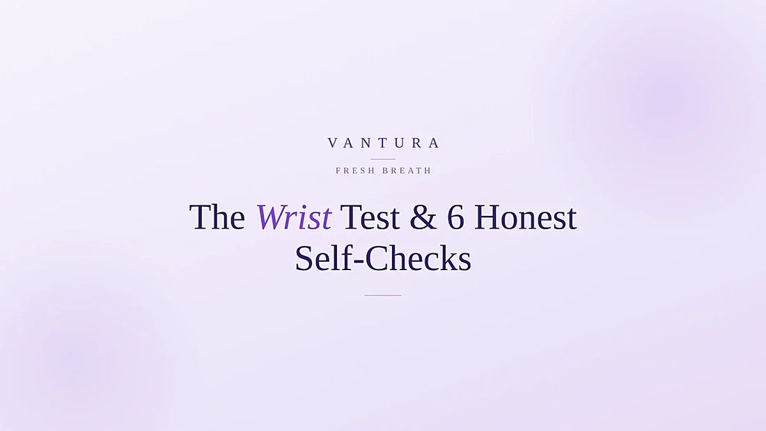 How to tell if you have bad breath - the wrist test and 6 honest self-checks - Vantura
