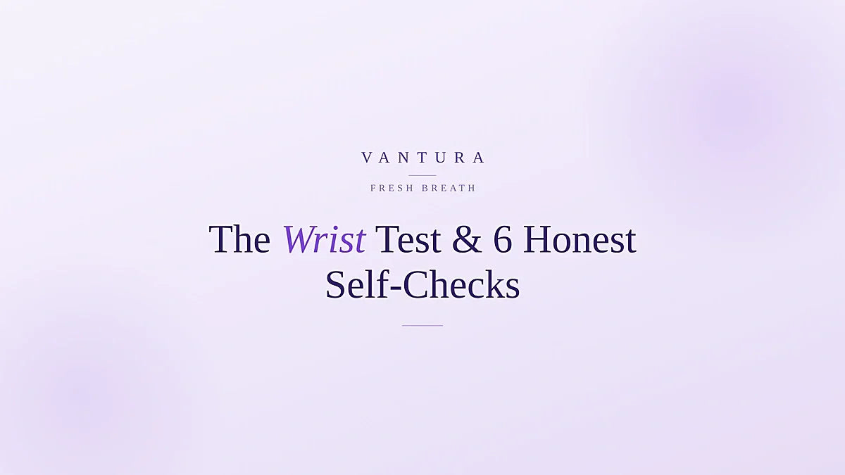 How to tell if you have bad breath - the wrist test and 6 honest self-checks - Vantura