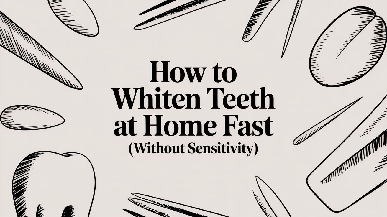 How to Whiten Teeth at Home Fast (Without Sensitivity)