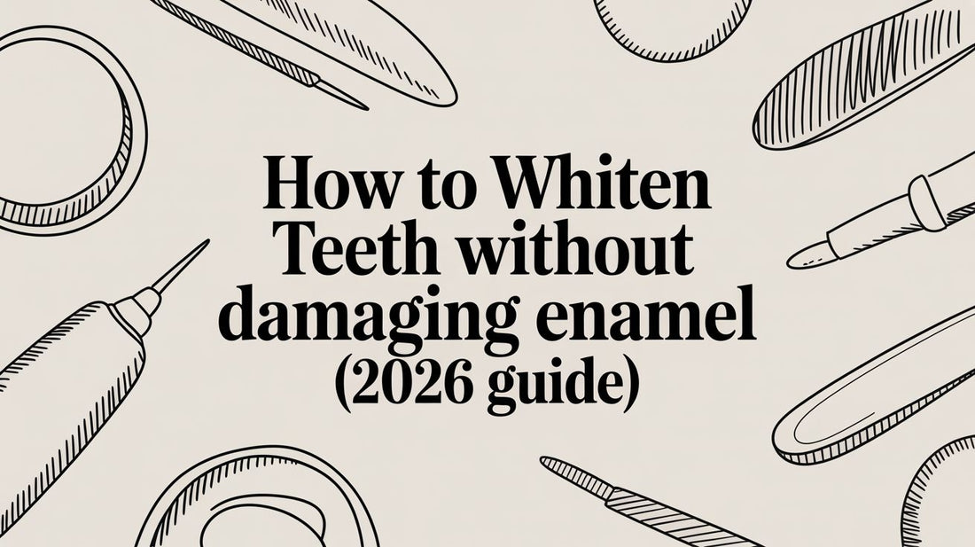 How to Whiten Teeth Without Damaging Enamel (2026 Guide)
