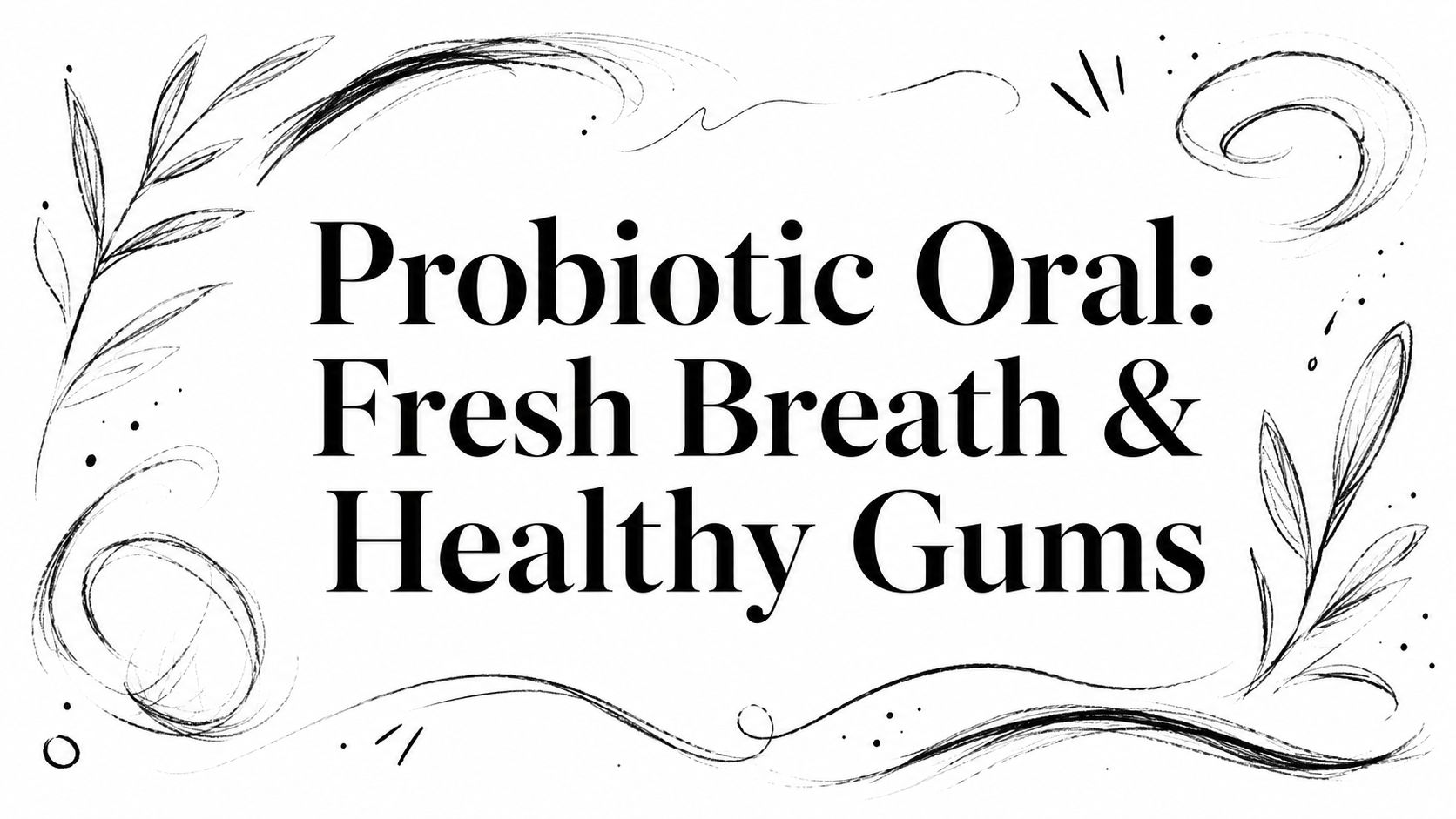 Probiotic Oral: Fresh Breath & Healthy Gums