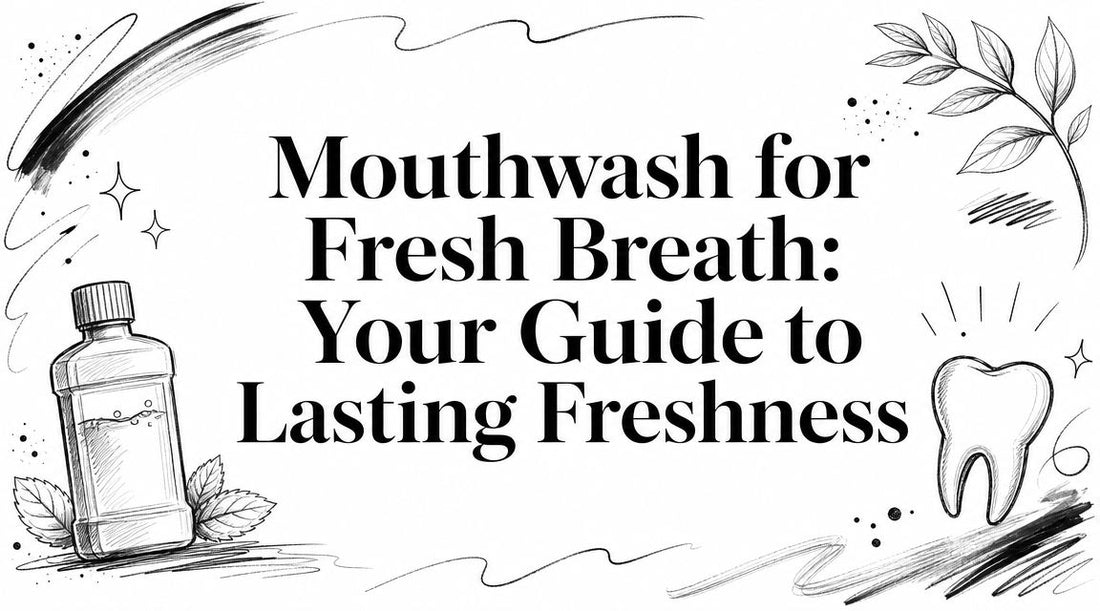 Mouthwash for Fresh Breath: Your Guide to Lasting Freshness