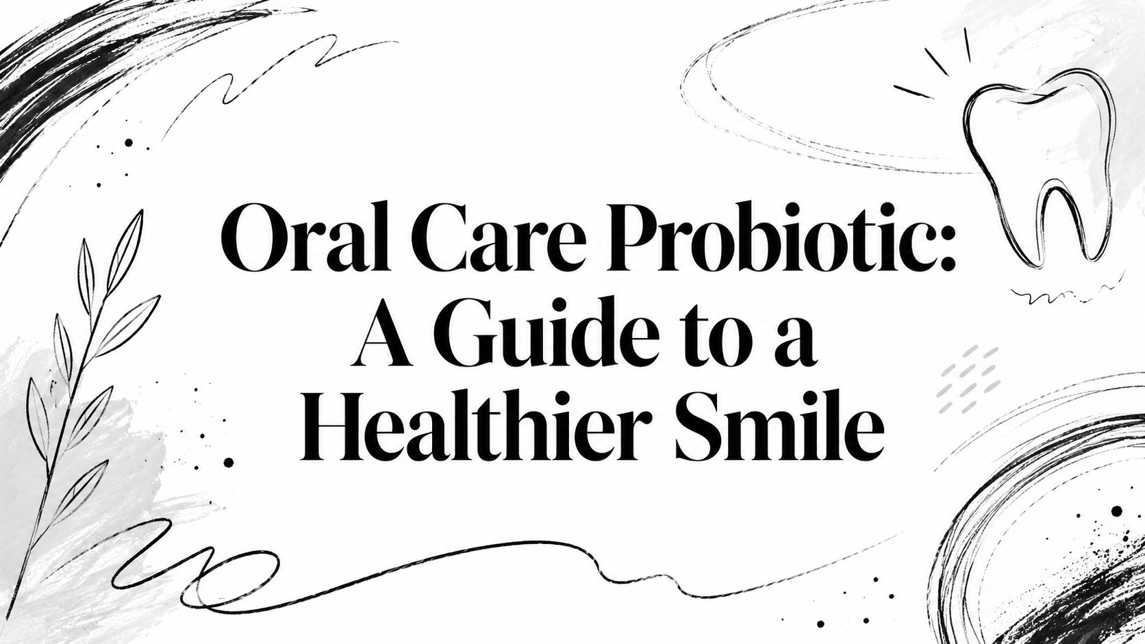 Oral Care Probiotic: A Guide to a Healthier Smile