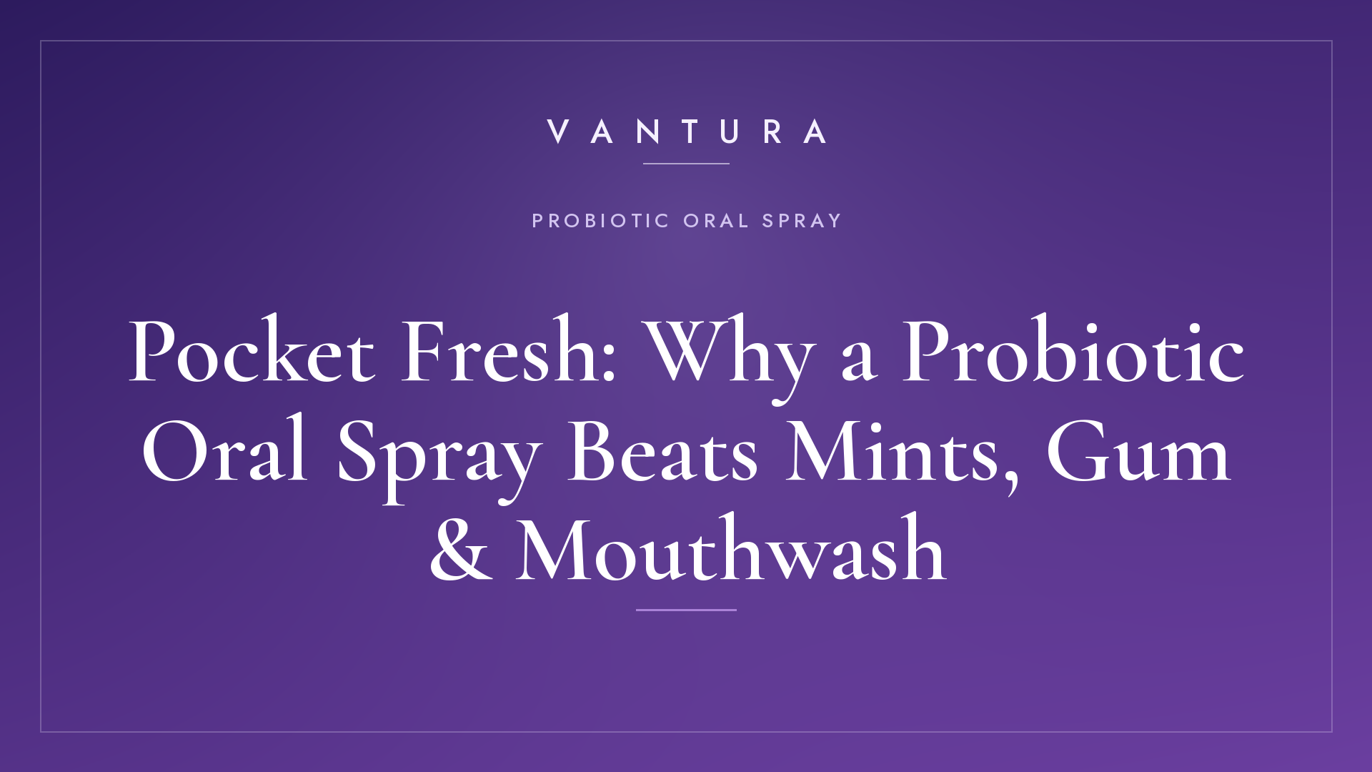 Pocket Fresh: Probiotic Oral Spray vs Mints, Gum and Mouthwash