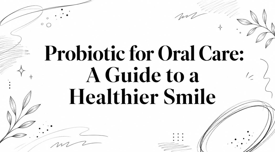 Probiotic for Oral Care: A Guide to a Healthier Smile