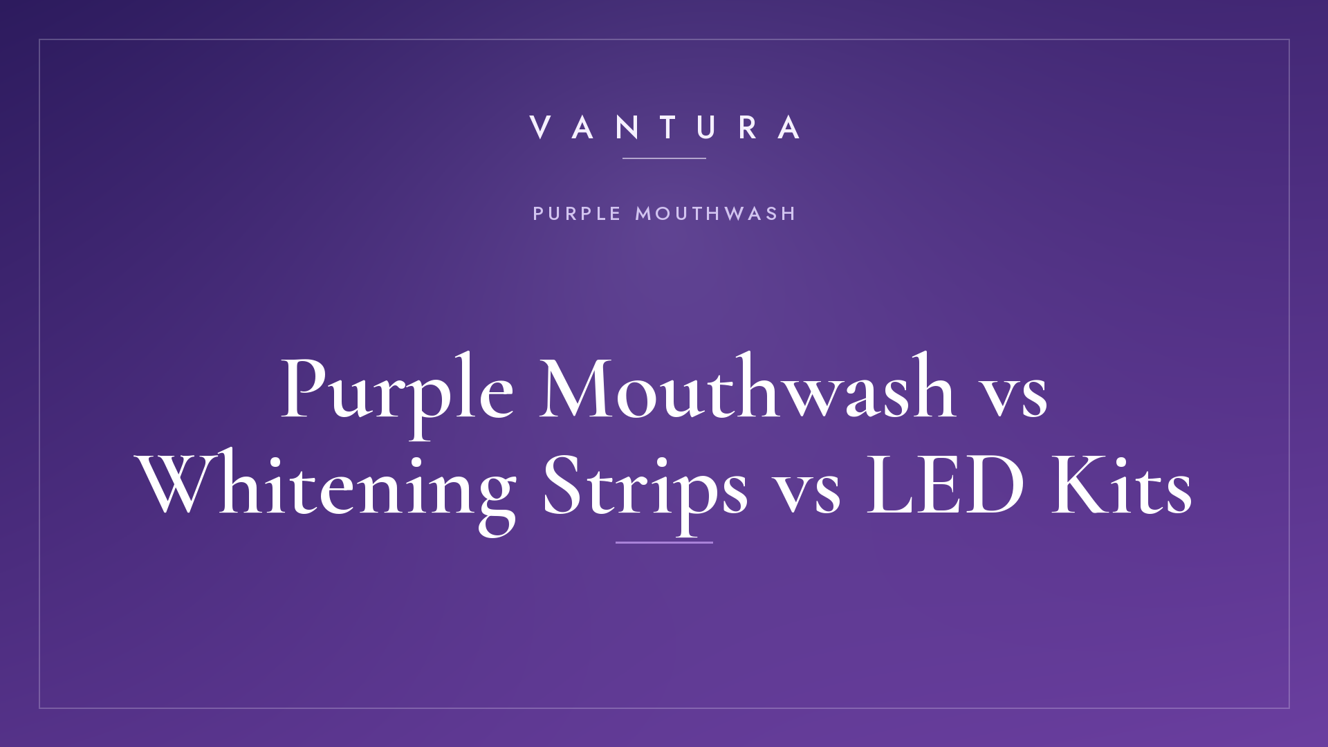 Purple Mouthwash vs Whitening Strips vs LED Kits