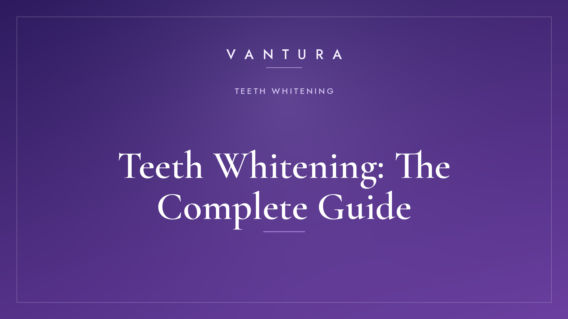 Teeth Whitening: The Complete Guide