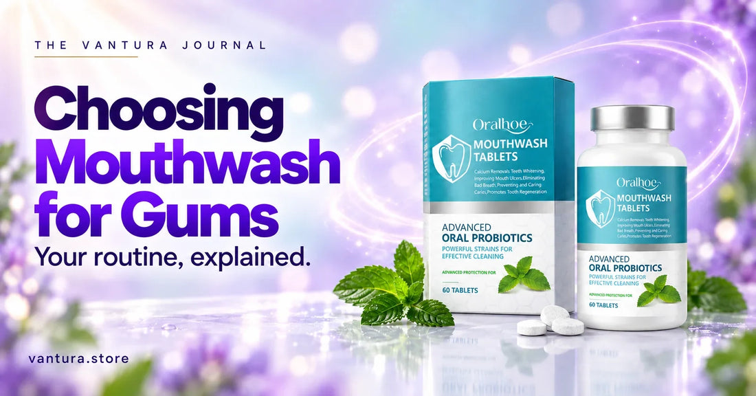 Choosing Mouthwash for Gums — oral microbiome mouthwash tablets featured in the Vantura Journal.