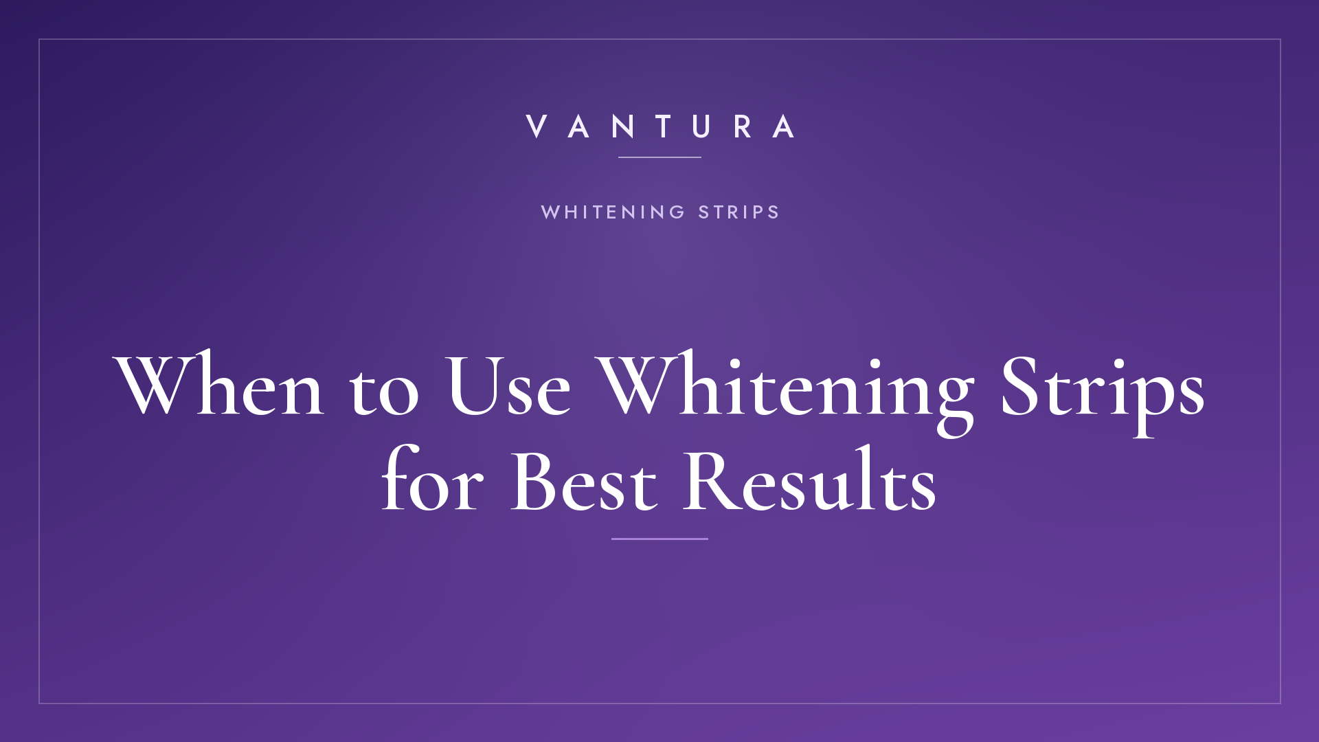 When to Use Whitening Strips
