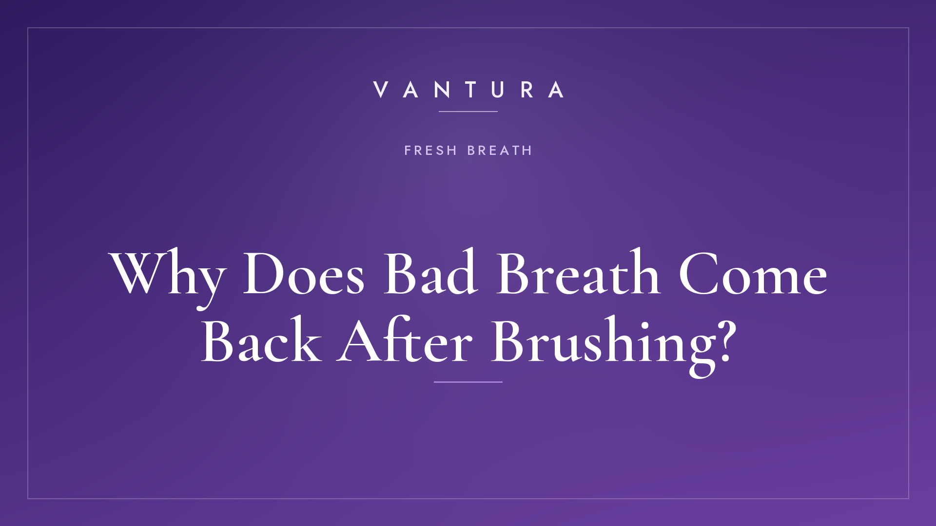Why Does Bad Breath Come Back After Brushing?
