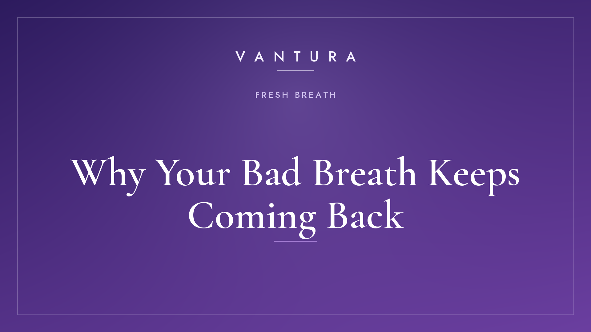 Why Your Bad Breath Keeps Coming Back